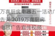 万喜厨房电器五一活动广告词,2019万喜厨房电器广告宣传视频