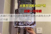 热水器打不着火原因和处理方法,热水器有点火声但是打不燃