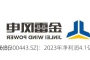 金雷股份(300443.SZ)：2023年净利润4.1亿元 同
增长16.85%