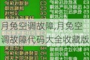 月兔空调故障,月兔空调故障代码大全收藏版