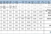 办公室装修多少钱一平方米宝山区,办公室装修报价多少钱一平方?