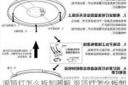 吸顶灯怎么拆卸图解,吸顶灯怎么拆卸图解视频