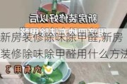 新房装修除味除甲醛,新房装修除味除甲醛用什么方法