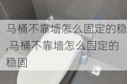 马桶不靠墙怎么固定的稳,马桶不靠墙怎么固定的稳固