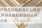 环保木地板都有什么特点,环保木地板都有什么特点呢