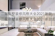 二层别墅装修风格大全2021新款,二层别墅装修风格大全2021新款图片