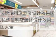 长沙便利店装修设计效果图,长沙便利店装修设计效果图大全