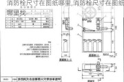 消防栓尺寸在图纸哪里,消防栓尺寸在图纸哪里找