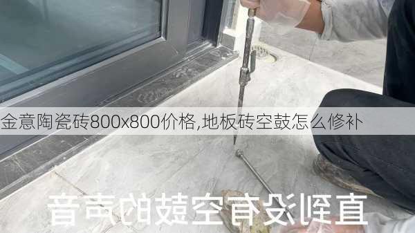 金意陶瓷砖800x800价格,地板砖空鼓怎么修补