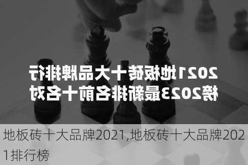 地板砖十大品牌2021,地板砖十大品牌2021排行榜