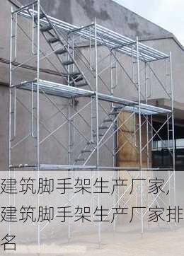 建筑脚手架生产厂家,建筑脚手架生产厂家排名