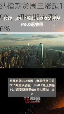 纳指期货周三涨超1.9%，纽约期金涨0.6%