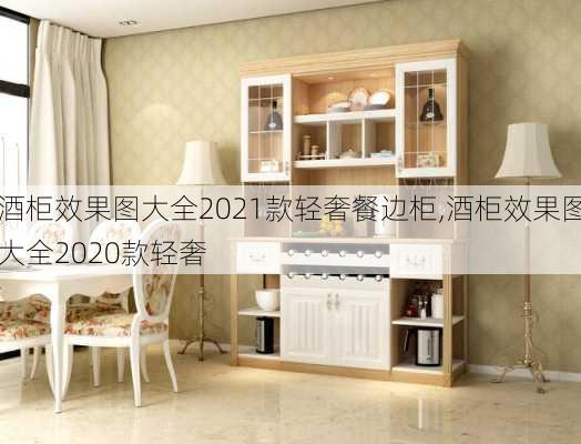 酒柜效果图大全2021款轻奢餐边柜,酒柜效果图大全2020款轻奢