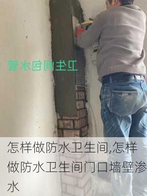 怎样做防水卫生间,怎样做防水卫生间门口墙壁渗水