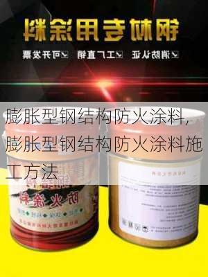 膨胀型钢结构防火涂料,膨胀型钢结构防火涂料施工方法