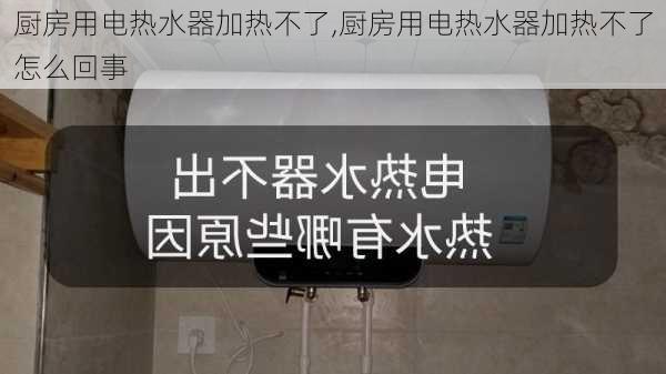 厨房用电热水器加热不了,厨房用电热水器加热不了怎么回事