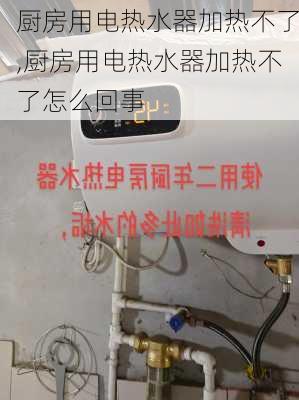 厨房用电热水器加热不了,厨房用电热水器加热不了怎么回事