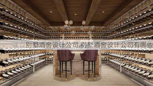 别墅酒窖设计公司,别墅酒窖设计公司有哪些