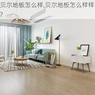 贝尔地板怎么样,贝尔地板怎么样样?