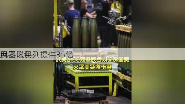 
将向以色列提供35亿
用于购买
武器