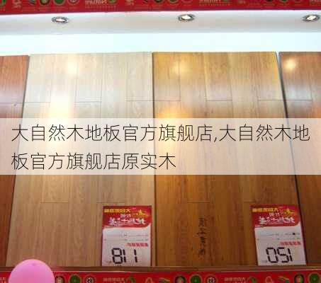 大自然木地板官方旗舰店,大自然木地板官方旗舰店原实木