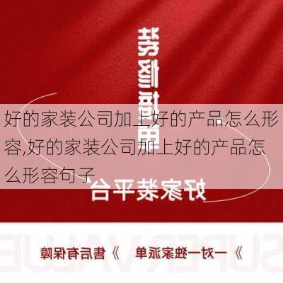 好的家装公司加上好的产品怎么形容,好的家装公司加上好的产品怎么形容句子