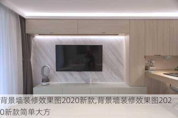 背景墙装修效果图2020新款,背景墙装修效果图2020新款简单大方