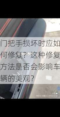 门把手损坏时应如何修复？这种修复方法是否会影响车辆的美观？