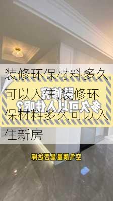 装修环保材料多久可以入住,装修环保材料多久可以入住新房