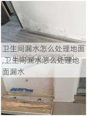 卫生间漏水怎么处理地面,卫生间漏水怎么处理地面漏水