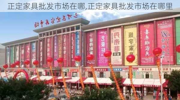 正定家具批发市场在哪,正定家具批发市场在哪里