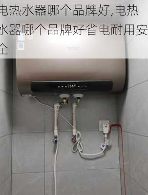 电热水器哪个品牌好,电热水器哪个品牌好省电耐用安全