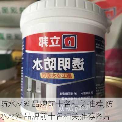 防水材料品牌前十名相关推荐,防水材料品牌前十名相关推荐图片