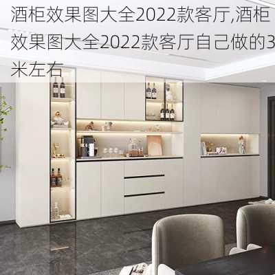 酒柜效果图大全2022款客厅,酒柜效果图大全2022款客厅自己做的3米左右