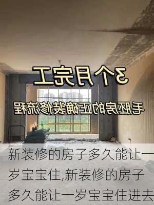 新装修的房子多久能让一岁宝宝住,新装修的房子多久能让一岁宝宝住进去