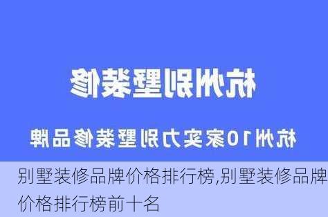 别墅装修品牌价格排行榜,别墅装修品牌价格排行榜前十名