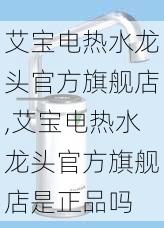 艾宝电热水龙头官方旗舰店,艾宝电热水龙头官方旗舰店是正品吗