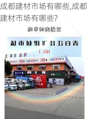 成都建材市场有哪些,成都建材市场有哪些?