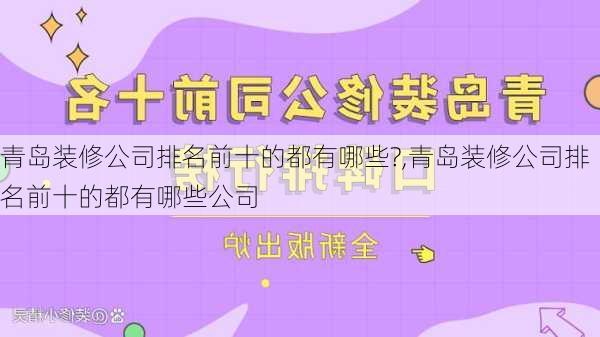 青岛装修公司排名前十的都有哪些?,青岛装修公司排名前十的都有哪些公司