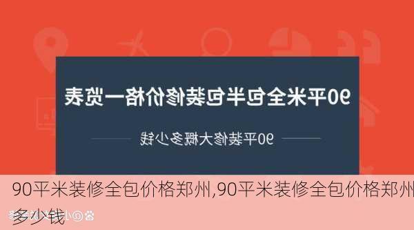 90平米装修全包价格郑州,90平米装修全包价格郑州多少钱