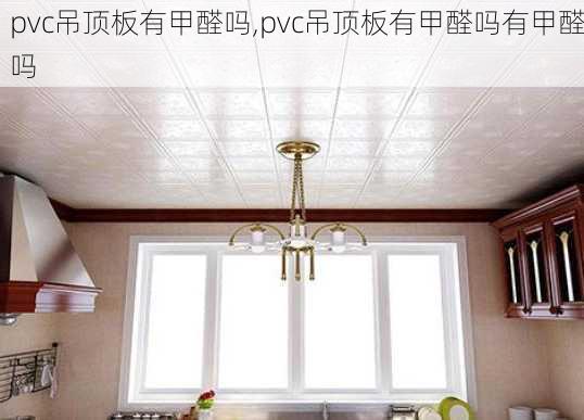 pvc吊顶板有甲醛吗,pvc吊顶板有甲醛吗有甲醛吗