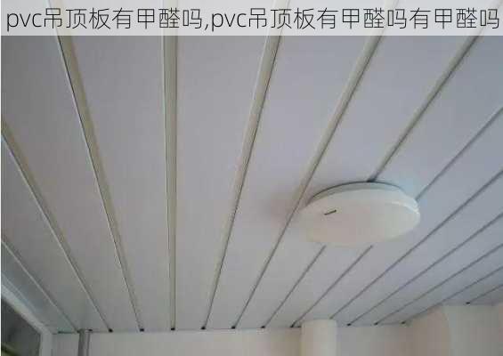 pvc吊顶板有甲醛吗,pvc吊顶板有甲醛吗有甲醛吗