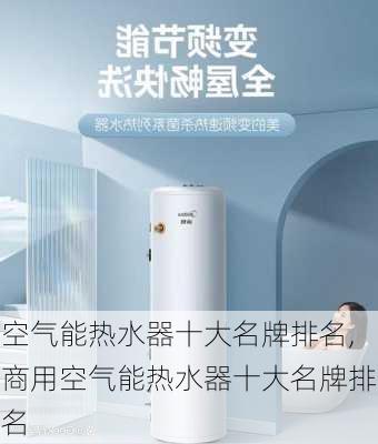 空气能热水器十大名牌排名,商用空气能热水器十大名牌排名